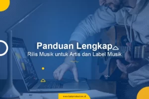 Panduan Lengkap Rilis Musik untuk Artis dan Label Musik